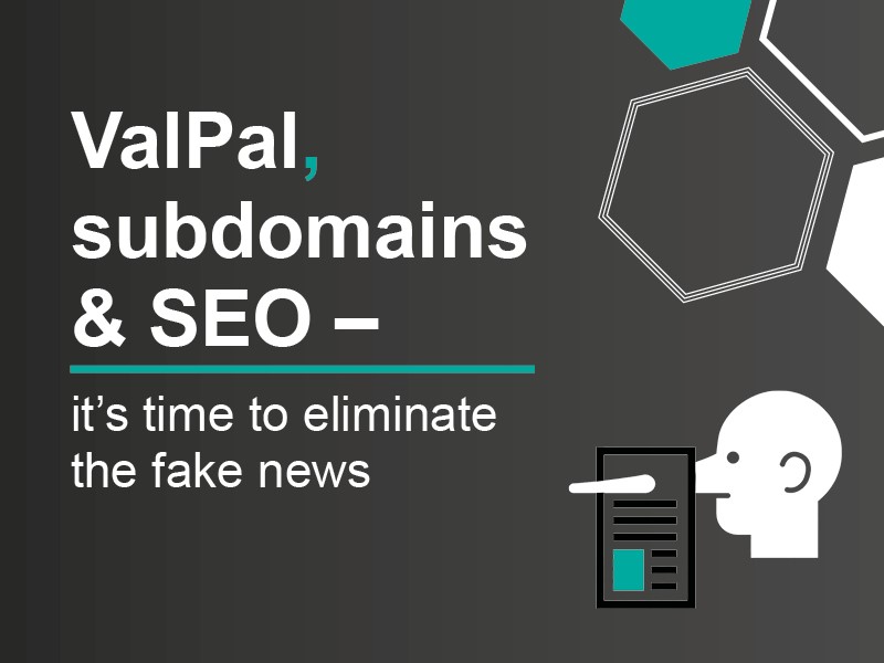 ValPal, subdomains and SEO – it’s time to eliminate the fake news